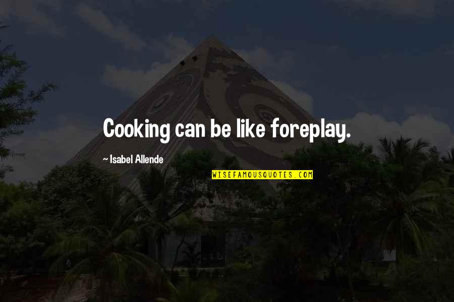 Gone Like A Freight Quotes By Isabel Allende: Cooking can be like foreplay.