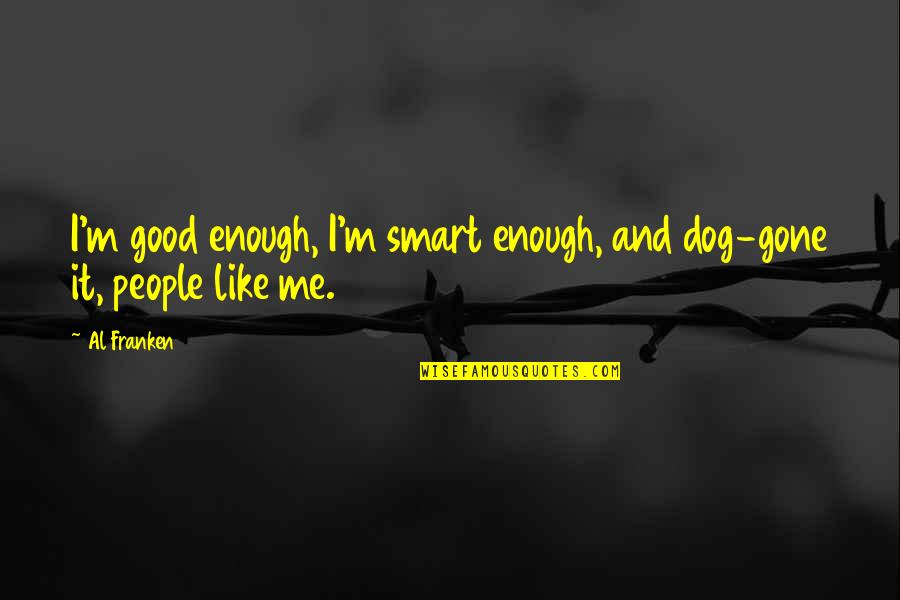 Gone Like Quotes By Al Franken: I'm good enough, I'm smart enough, and dog-gone