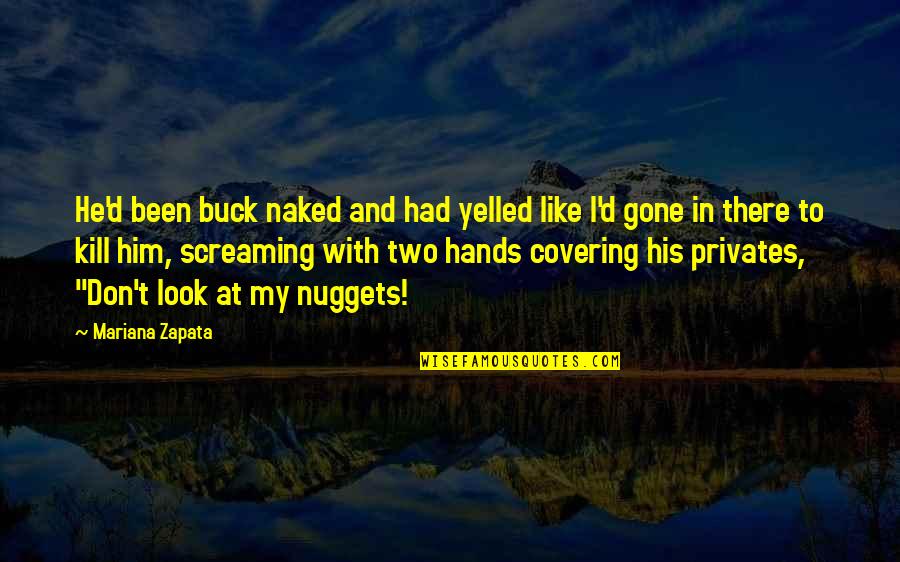 Gone Like Quotes By Mariana Zapata: He'd been buck naked and had yelled like