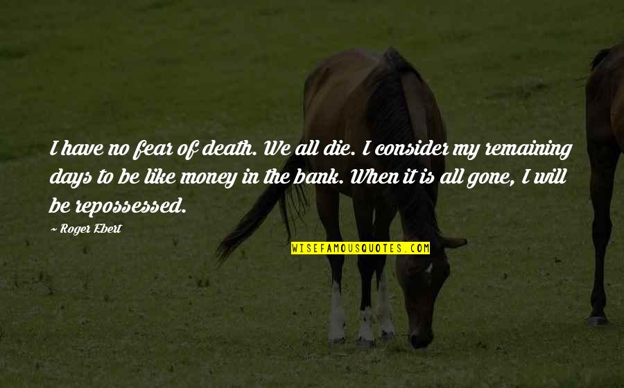 Gone Like Quotes By Roger Ebert: I have no fear of death. We all