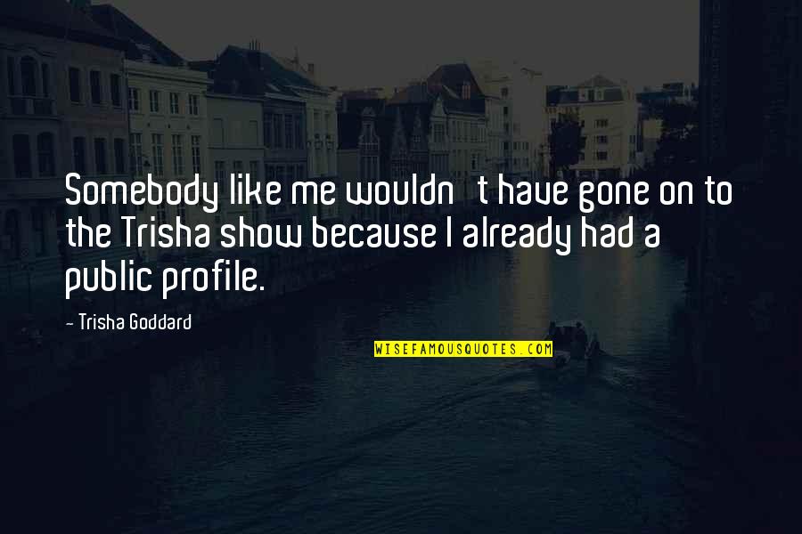 Gone Like Quotes By Trisha Goddard: Somebody like me wouldn't have gone on to