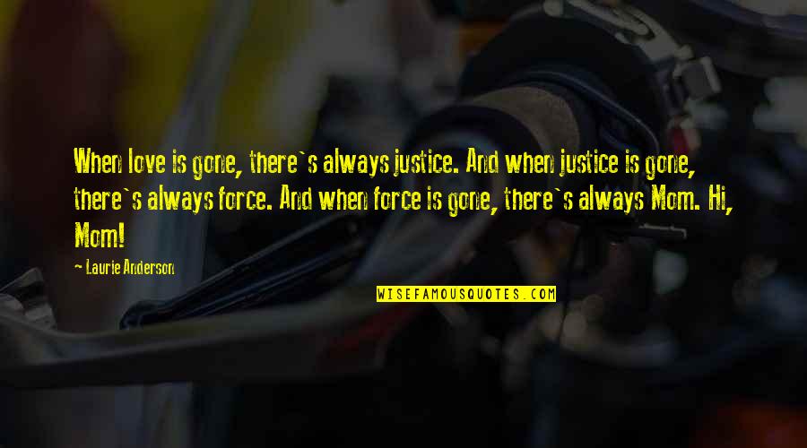 Gone Love Quotes By Laurie Anderson: When love is gone, there's always justice. And