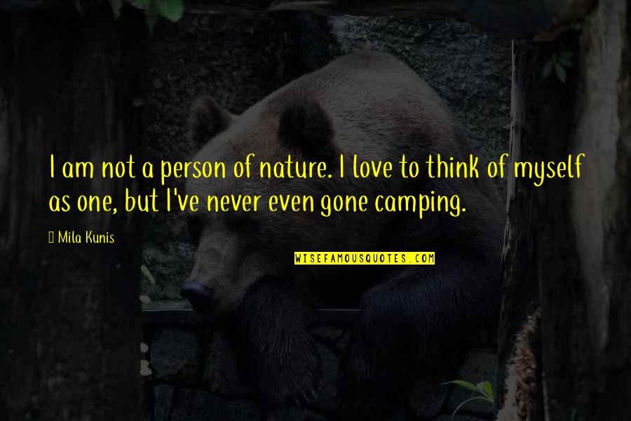 Gone Love Quotes By Mila Kunis: I am not a person of nature. I