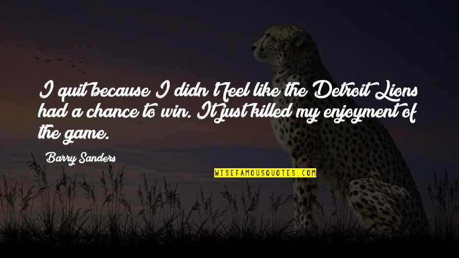 Gone Michael Grant Caine Quotes By Barry Sanders: I quit because I didn't feel like the Gone Michael Grant Caine Quotes By Barry Sanders: I quit because I didn't feel like the