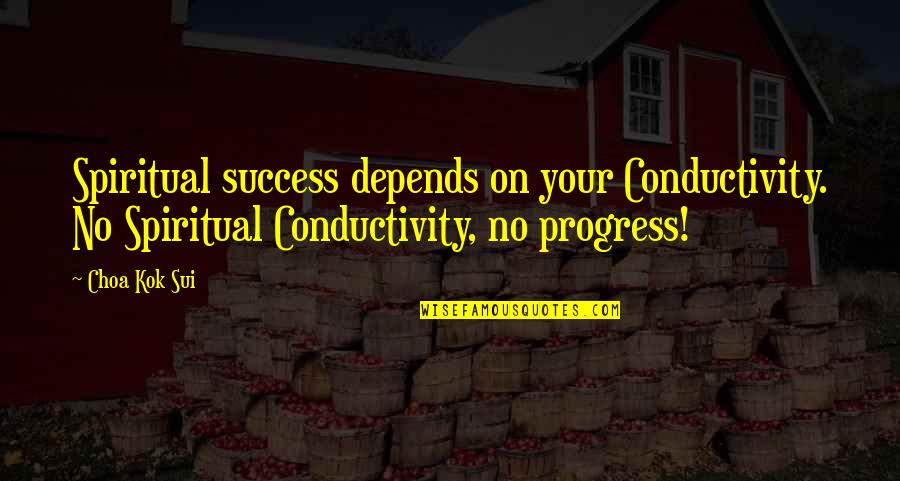 Gone Not Forgotten Quotes By Choa Kok Sui: Spiritual success depends on your Conductivity. No Spiritual