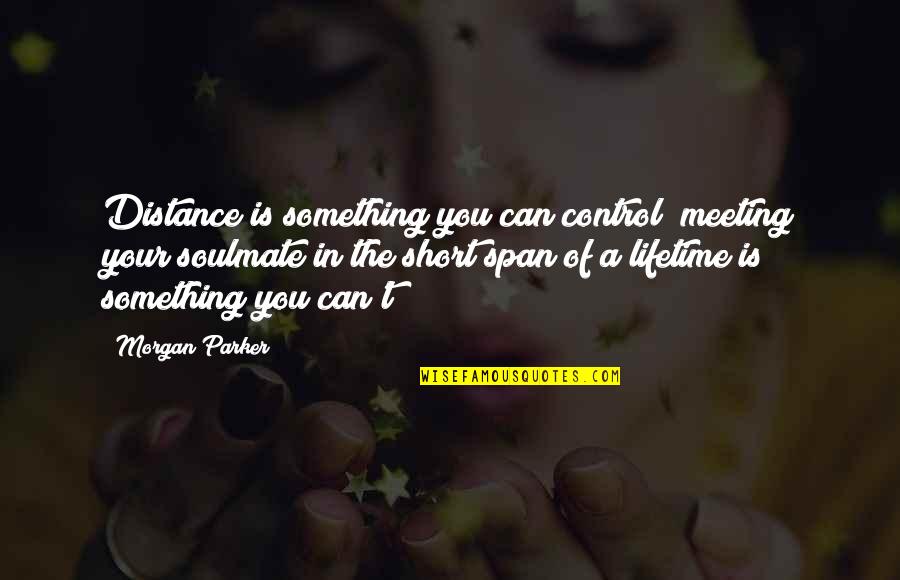 Gone Off The Deep Quotes By Morgan Parker: Distance is something you can control; meeting your