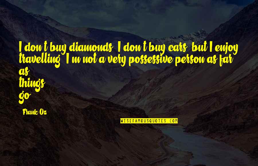 Gone One Year Death Quotes By Frank Oz: I don't buy diamonds, I don't buy cars, Gone One Year Death Quotes By Frank Oz: I don't buy diamonds, I don't buy cars,