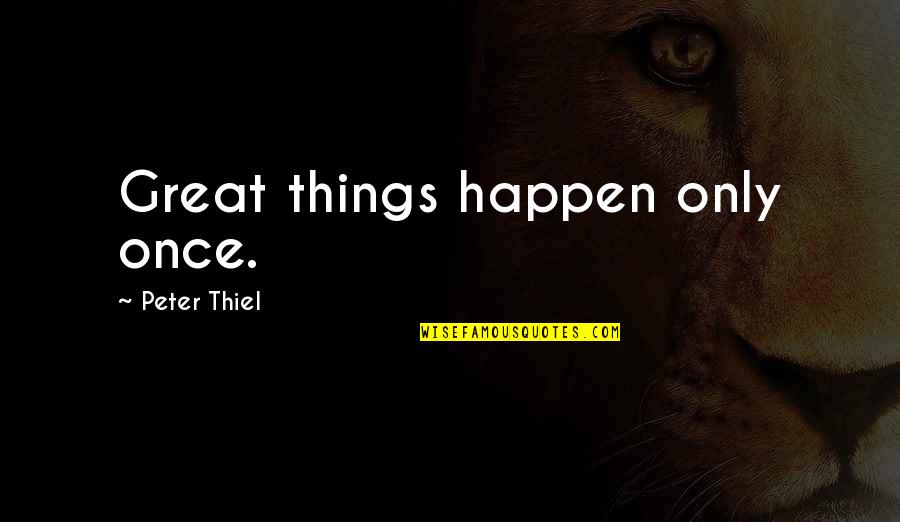 Gone One Year Death Quotes By Peter Thiel: Great things happen only once. Gone One Year Death Quotes By Peter Thiel: Great things happen only once.