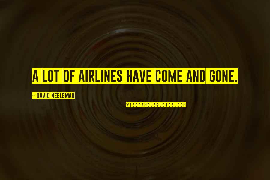 Gone Quotes By David Neeleman: A lot of airlines have come and gone.