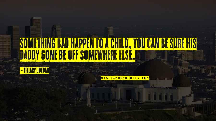 Gone Quotes By Hillary Jordan: Something bad happen to a child, you can