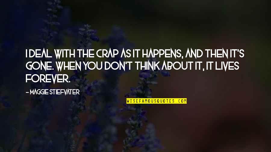 Gone Quotes By Maggie Stiefvater: I deal with the crap as it happens,