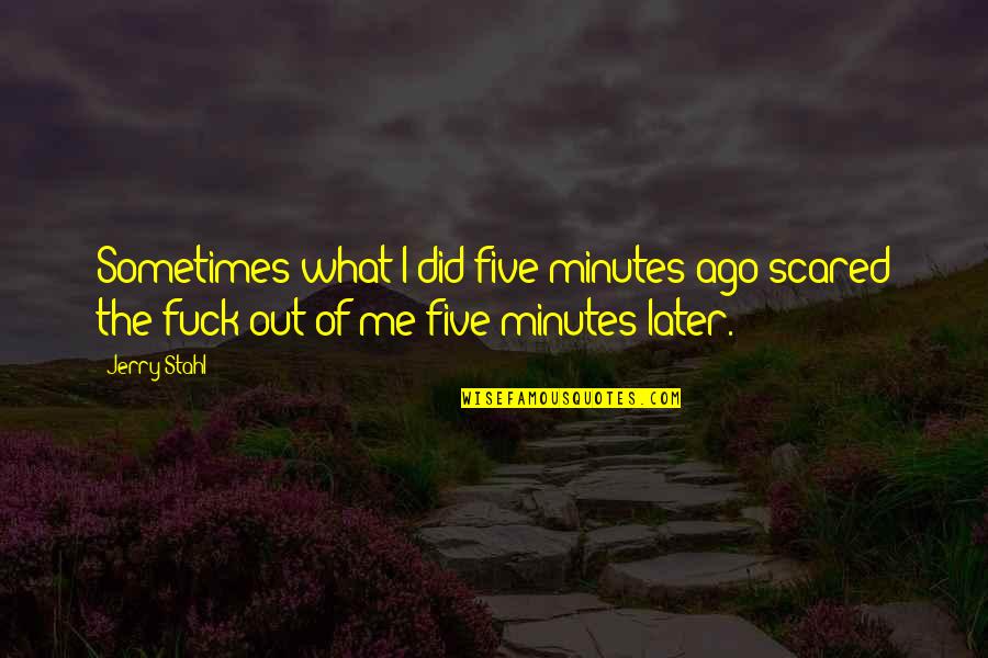 Gone Series Plague Quotes By Jerry Stahl: Sometimes what I did five minutes ago scared