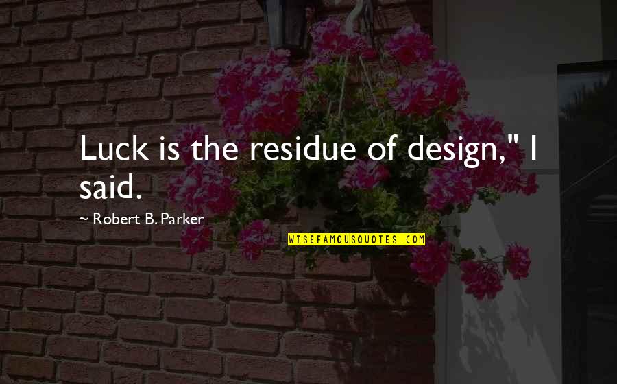 Gone Series Plague Quotes By Robert B. Parker: Luck is the residue of design," I said.