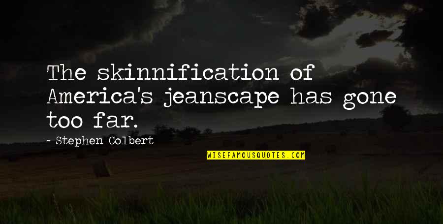 Gone So Far Quotes By Stephen Colbert: The skinnification of America's jeanscape has gone too