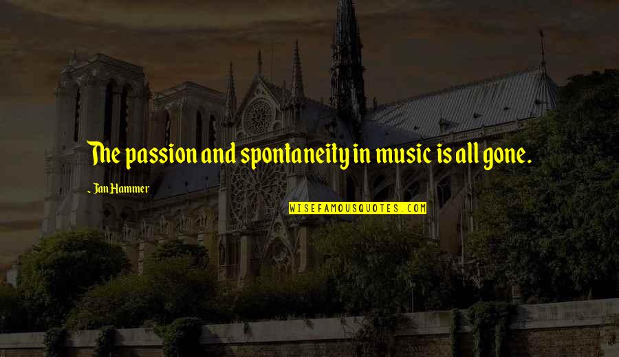 Gone So Soon Quotes By Jan Hammer: The passion and spontaneity in music is all