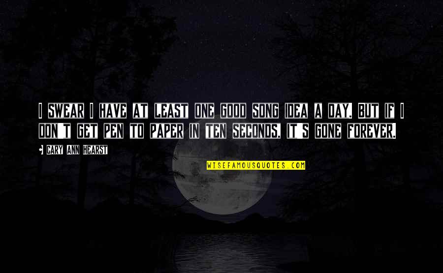 Gone Song Quotes By Cary Ann Hearst: I swear I have at least one good Gone Song Quotes By Cary Ann Hearst: I swear I have at least one good