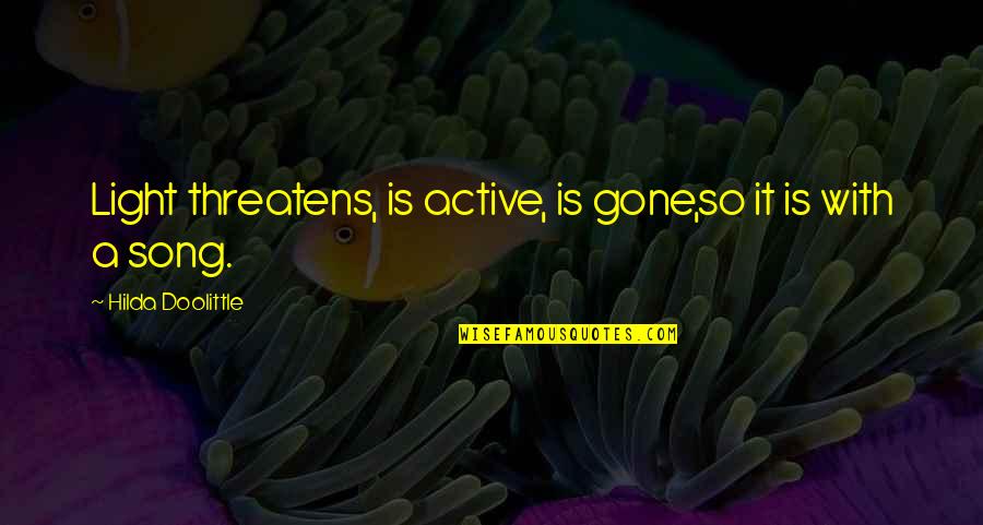 Gone Song Quotes By Hilda Doolittle: Light threatens, is active, is gone,so it is Gone Song Quotes By Hilda Doolittle: Light threatens, is active, is gone,so it is