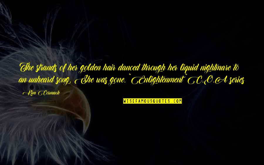 Gone Song Quotes By Kim Cormack: The strands of her golden hair danced through Gone Song Quotes By Kim Cormack: The strands of her golden hair danced through