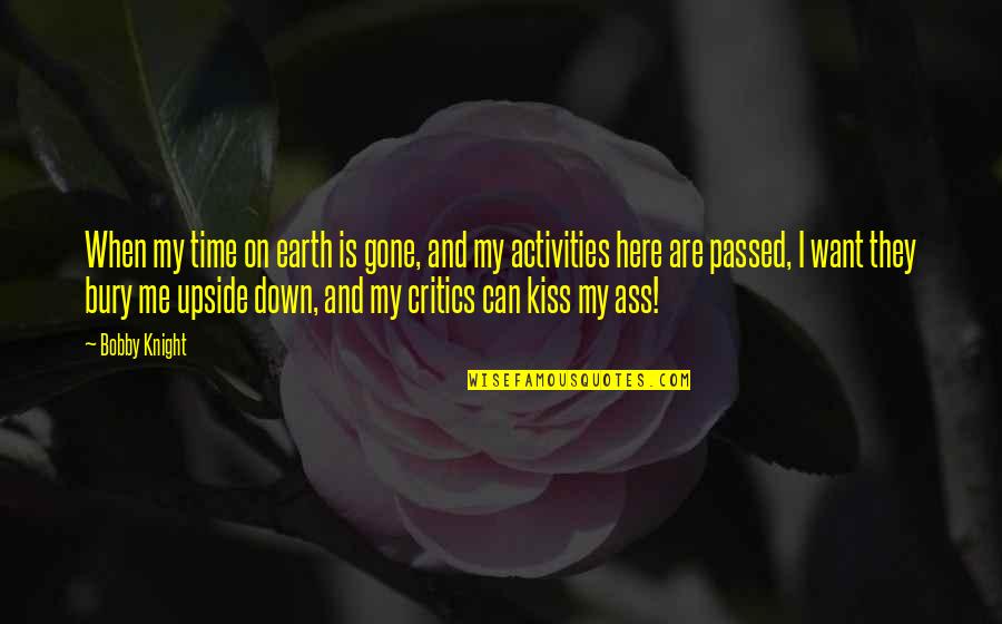 Gone Time Quotes By Bobby Knight: When my time on earth is gone, and Gone Time Quotes By Bobby Knight: When my time on earth is gone, and