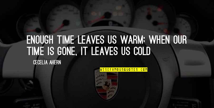 Gone Time Quotes By Cecelia Ahern: Enough time leaves us warm; when our time