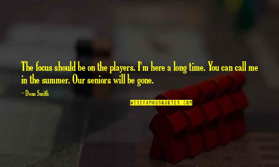 Gone Time Quotes By Dean Smith: The focus should be on the players. I'm Gone Time Quotes By Dean Smith: The focus should be on the players. I'm