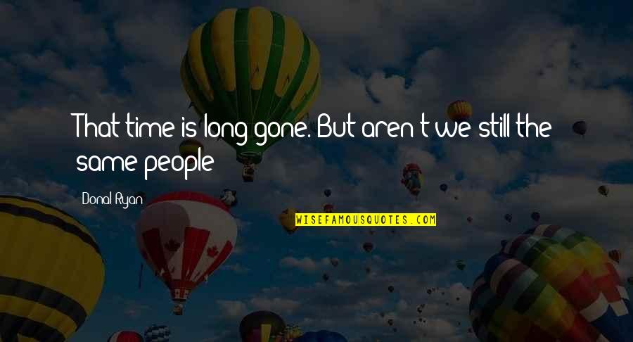 Gone Time Quotes By Donal Ryan: That time is long gone. But aren't we