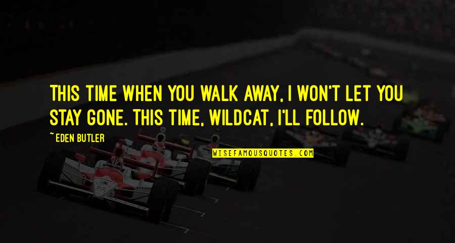 Gone Time Quotes By Eden Butler: This time when you walk away, I won't Gone Time Quotes By Eden Butler: This time when you walk away, I won't