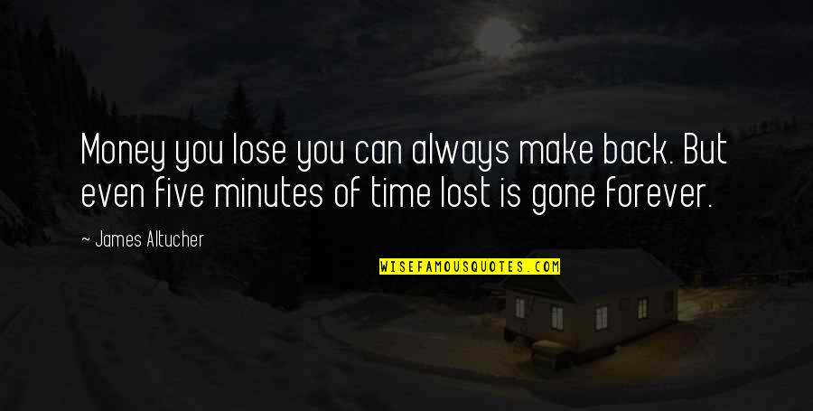 Gone Time Quotes By James Altucher: Money you lose you can always make back.