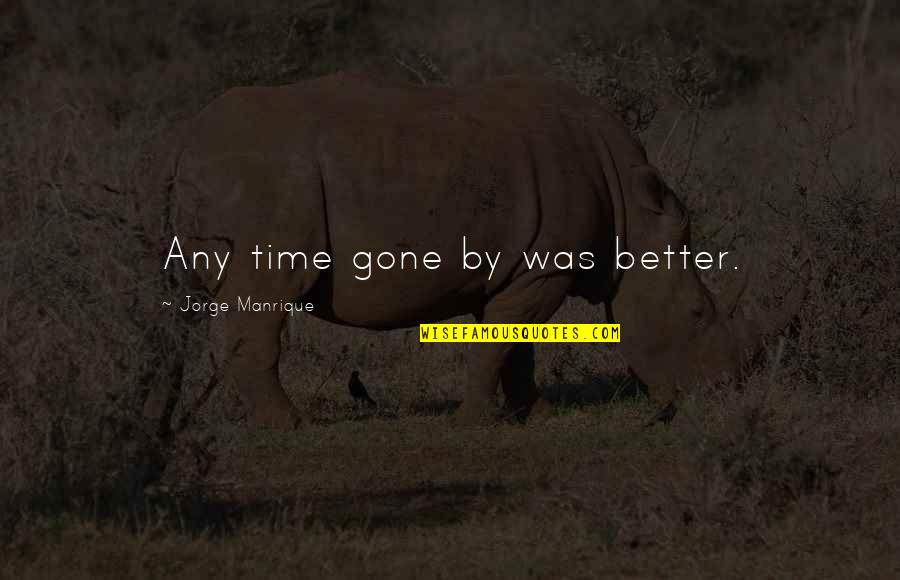 Gone Time Quotes By Jorge Manrique: Any time gone by was better. Gone Time Quotes By Jorge Manrique: Any time gone by was better.