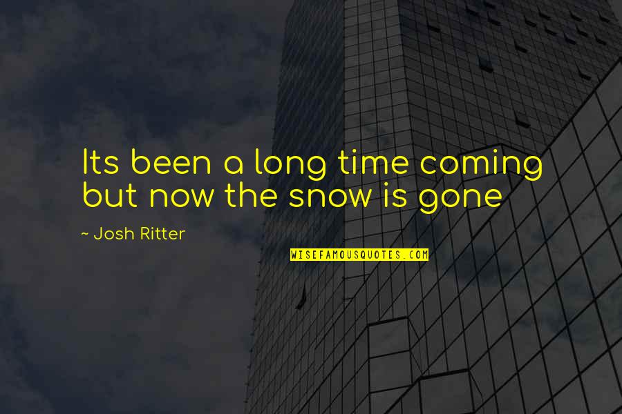 Gone Time Quotes By Josh Ritter: Its been a long time coming but now Gone Time Quotes By Josh Ritter: Its been a long time coming but now
