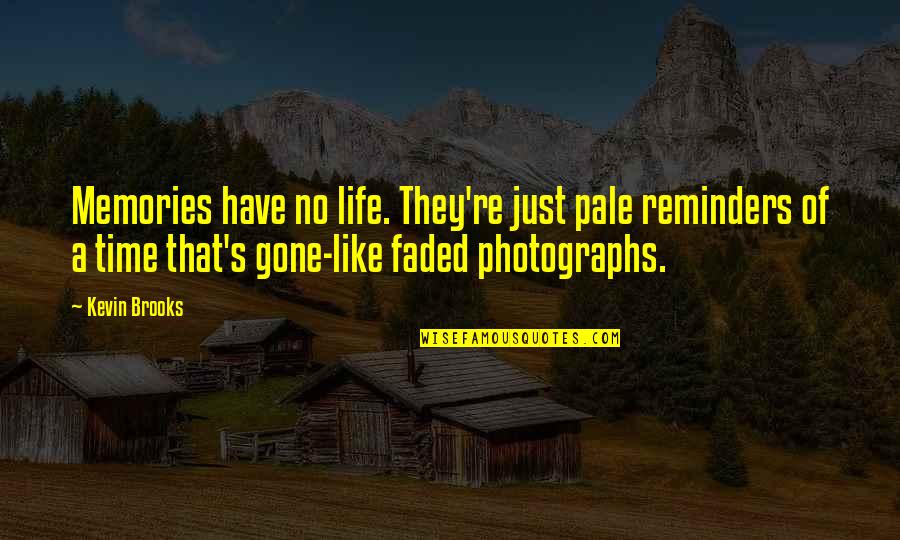 Gone Time Quotes By Kevin Brooks: Memories have no life. They're just pale reminders Gone Time Quotes By Kevin Brooks: Memories have no life. They're just pale reminders