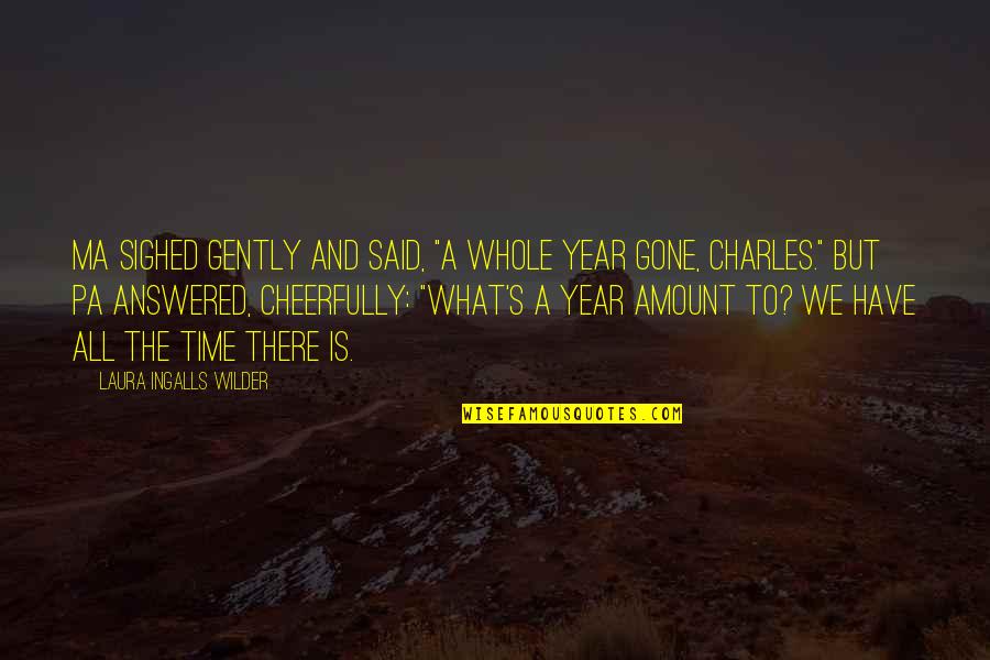 Gone Time Quotes By Laura Ingalls Wilder: Ma sighed gently and said, "A whole year Gone Time Quotes By Laura Ingalls Wilder: Ma sighed gently and said, "A whole year
