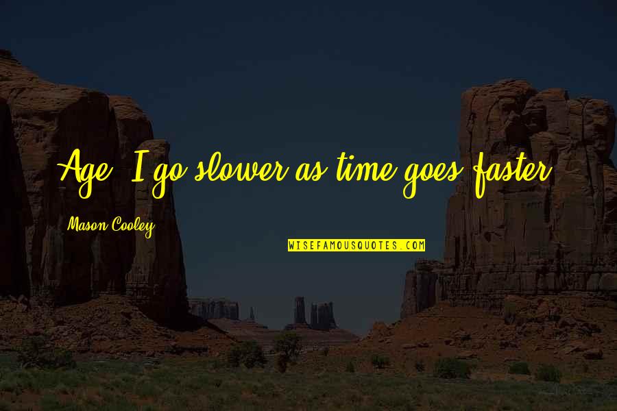 Gone Time Quotes By Mason Cooley: Age: I go slower as time goes faster. Gone Time Quotes By Mason Cooley: Age: I go slower as time goes faster.