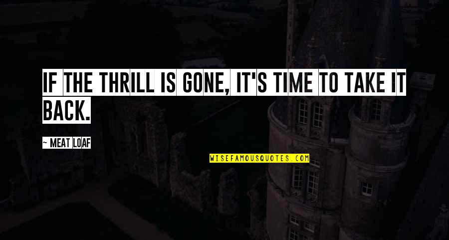 Gone Time Quotes By Meat Loaf: If the thrill is gone, it's time to