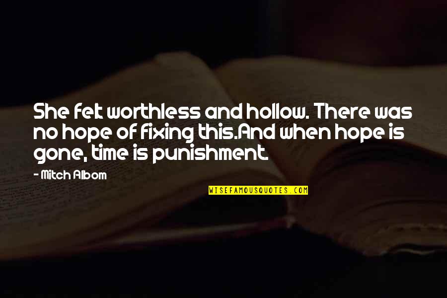 Gone Time Quotes By Mitch Albom: She felt worthless and hollow. There was no Gone Time Quotes By Mitch Albom: She felt worthless and hollow. There was no
