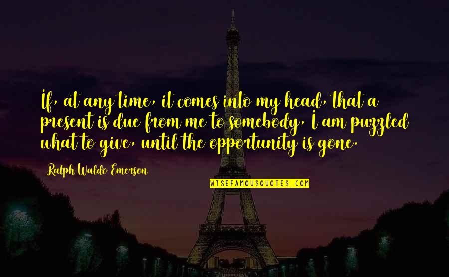 Gone Time Quotes By Ralph Waldo Emerson: If, at any time, it comes into my