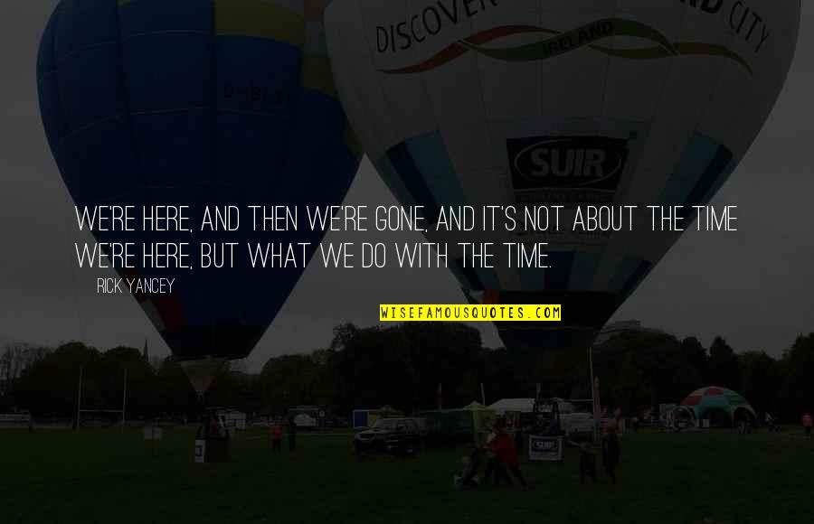 Gone Time Quotes By Rick Yancey: We're here, and then we're gone, and it's Gone Time Quotes By Rick Yancey: We're here, and then we're gone, and it's