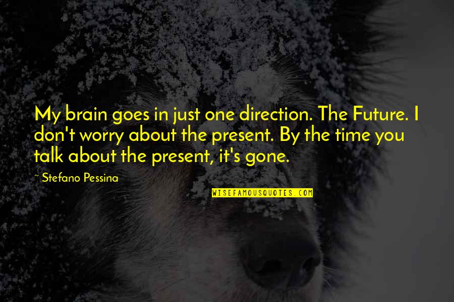 Gone Time Quotes By Stefano Pessina: My brain goes in just one direction. The Gone Time Quotes By Stefano Pessina: My brain goes in just one direction. The