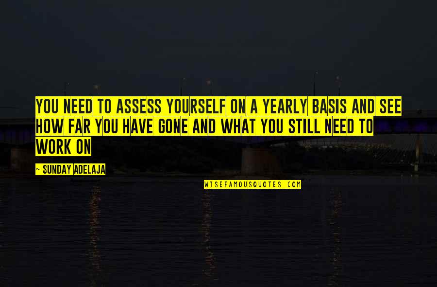 Gone Time Quotes By Sunday Adelaja: You need to assess yourself on a yearly Gone Time Quotes By Sunday Adelaja: You need to assess yourself on a yearly