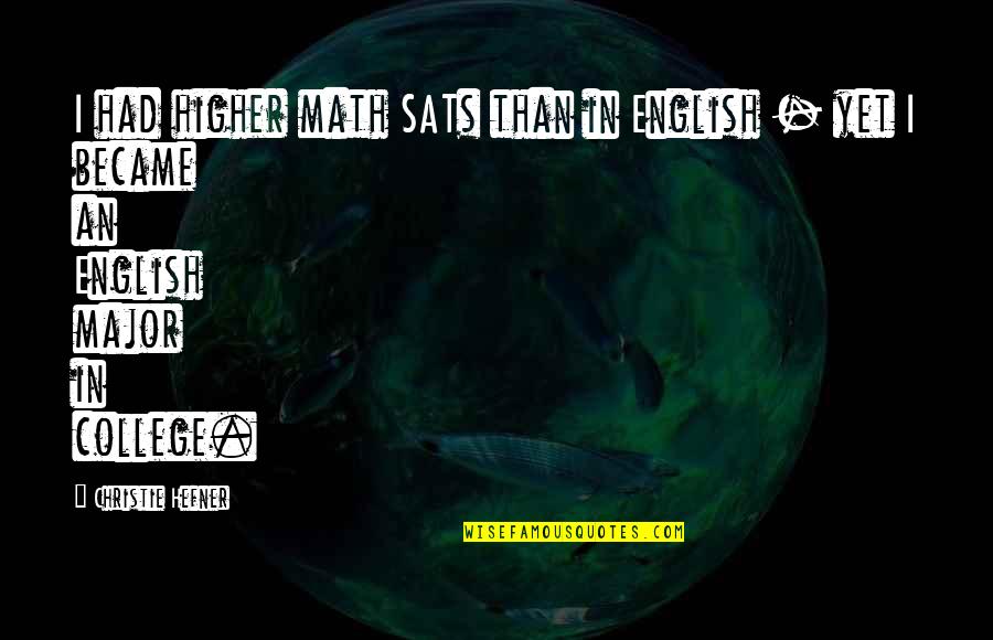 Gone To Earth Mary Webb Quotes By Christie Hefner: I had higher math SATs than in English Gone To Earth Mary Webb Quotes By Christie Hefner: I had higher math SATs than in English