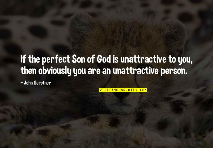 Gone To Earth Mary Webb Quotes By John Gerstner: If the perfect Son of God is unattractive Gone To Earth Mary Webb Quotes By John Gerstner: If the perfect Son of God is unattractive