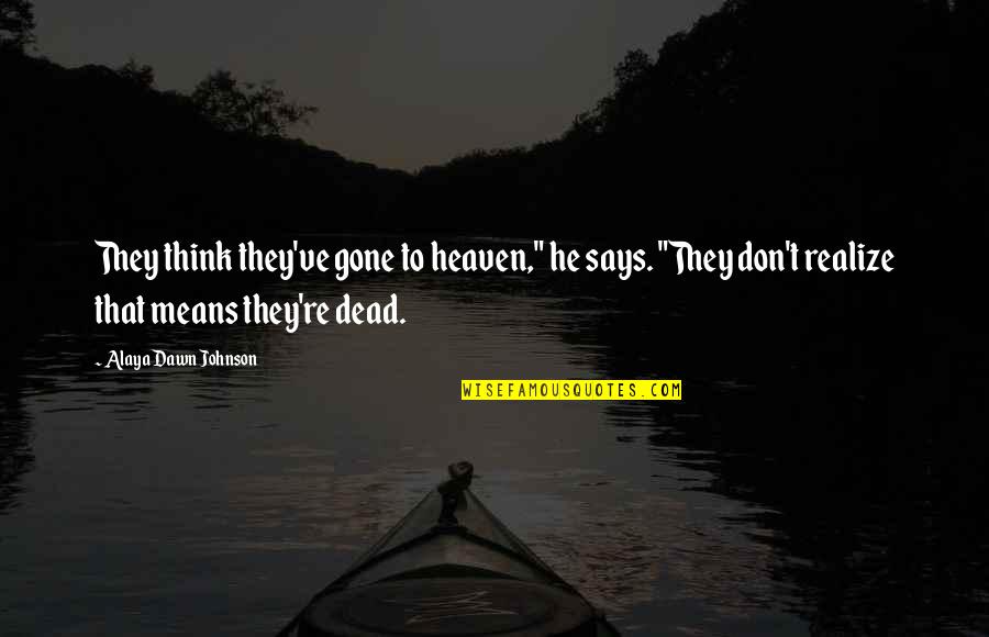 Gone To Heaven Quotes By Alaya Dawn Johnson: They think they've gone to heaven," he says.