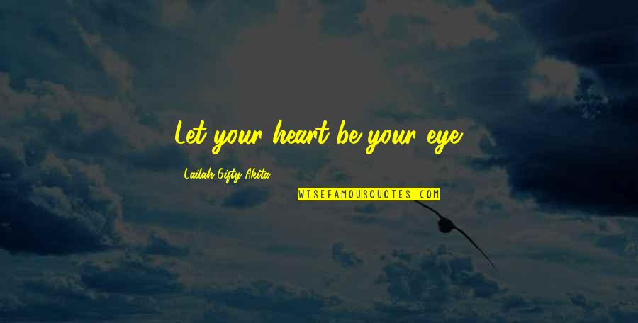 Gone To Heaven Quotes By Lailah Gifty Akita: Let your heart be your eye.