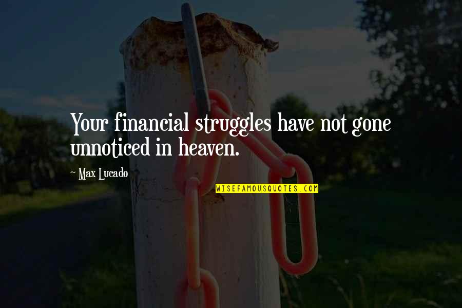 Gone To Heaven Quotes By Max Lucado: Your financial struggles have not gone unnoticed in