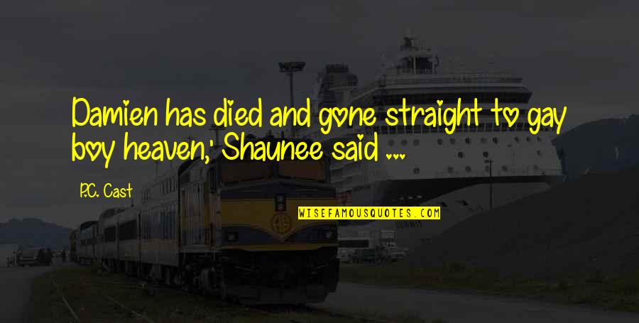 Gone To Heaven Quotes By P.C. Cast: Damien has died and gone straight to gay