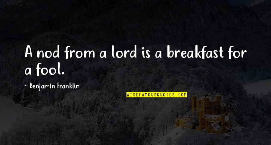 Gone To Soon Quote Quotes By Benjamin Franklin: A nod from a lord is a breakfast Gone To Soon Quote Quotes By Benjamin Franklin: A nod from a lord is a breakfast