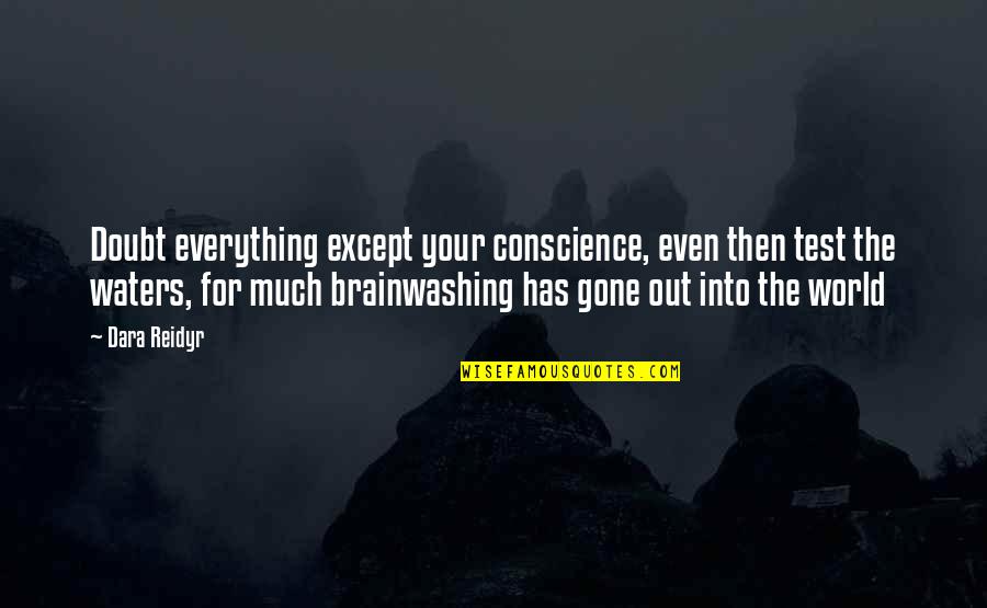 Gone To Soon Quote Quotes By Dara Reidyr: Doubt everything except your conscience, even then test Gone To Soon Quote Quotes By Dara Reidyr: Doubt everything except your conscience, even then test