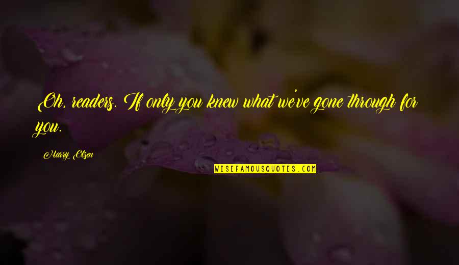 Gone To Soon Quote Quotes By Harry Olsen: Oh, readers. If only you knew what we've