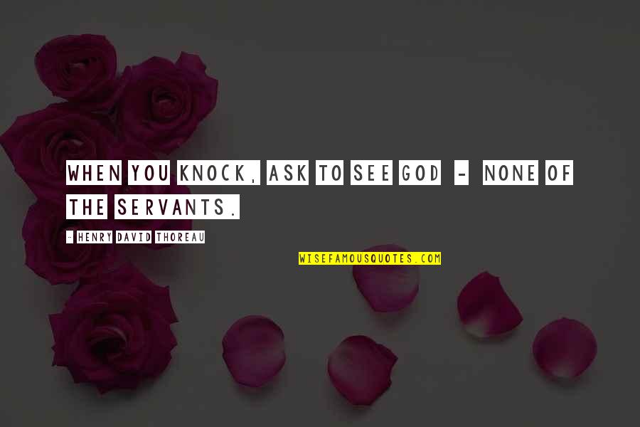 Gone To Soon Quote Quotes By Henry David Thoreau: When you knock, ask to see God - Gone To Soon Quote Quotes By Henry David Thoreau: When you knock, ask to see God -