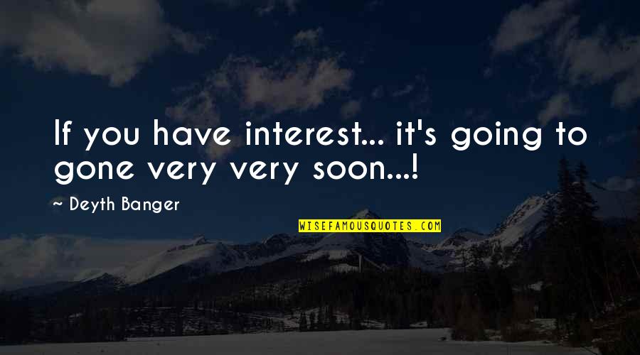 Gone To Soon Quotes By Deyth Banger: If you have interest... it's going to gone